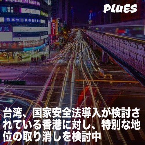 台湾、国家安全法導入が検討されている香港に対し、特別な地位の取り消しを検討中